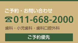 ご予約・お問い合せ 電話011-668-2000 歯科・小児歯科・歯科口腔外科 ご予約優先
